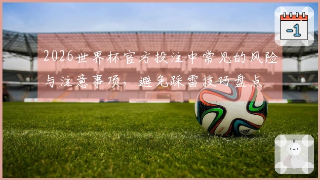 2026世界杯官方投注中常见的风险与注意事项，避免踩雷技巧盘点