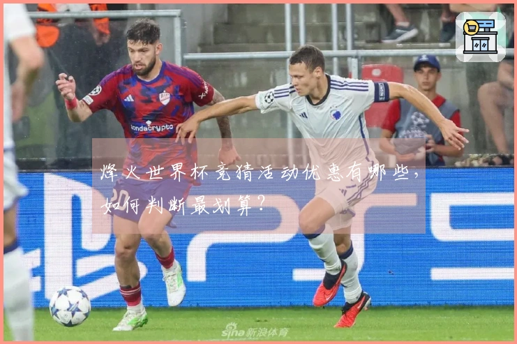 烽火世界杯竞猜活动优惠有哪些，如何判断最划算？