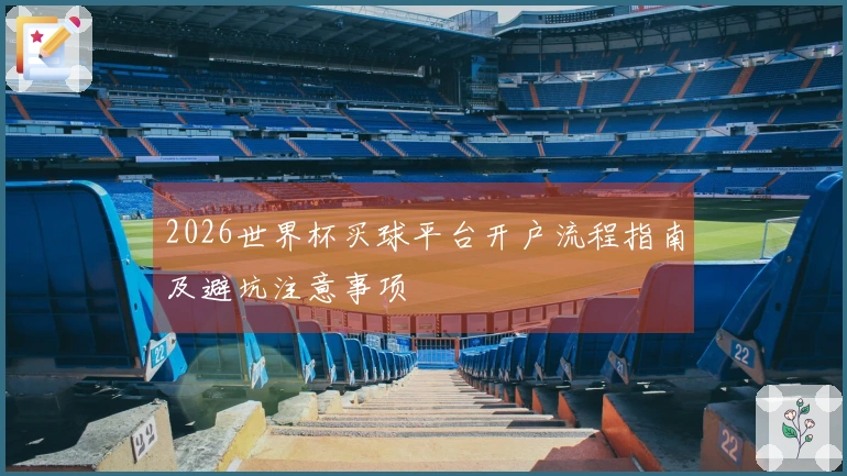 2026世界杯买球平台开户流程指南及避坑注意事项