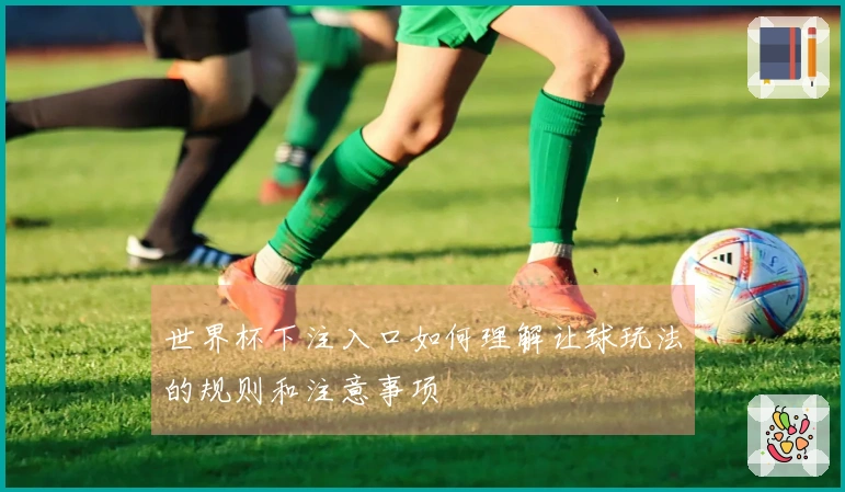 世界杯下注入口如何理解让球玩法的规则和注意事项